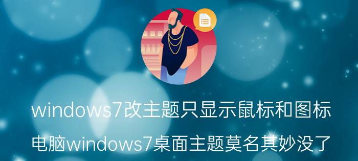 windows7改主题只显示鼠标和图标 电脑windows7桌面主题莫名其妙没了？